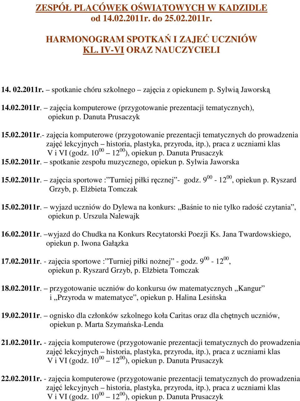 ), praca z uczniami klas V i VI (godz. 10 00 12 00 ), opiekun p. Danuta Prusaczyk 15.02.2011r. spotkanie zespołu muzycznego, opiekun p. Sylwia Jaworska 15.02.2011r. zajęcia sportowe : Turniej piłki ręcznej - godz.