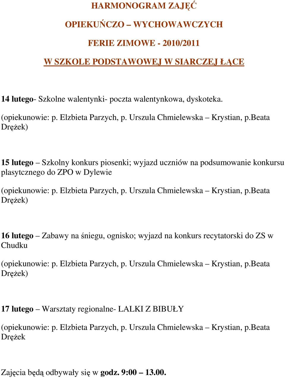 Elzbieta Parzych, p. Urszula Chmielewska Krystian, p.beata DręŜek) 16 lutego Zabawy na śniegu, ognisko; wyjazd na konkurs recytatorski do ZS w Chudku (opiekunowie: p. Elzbieta Parzych, p.