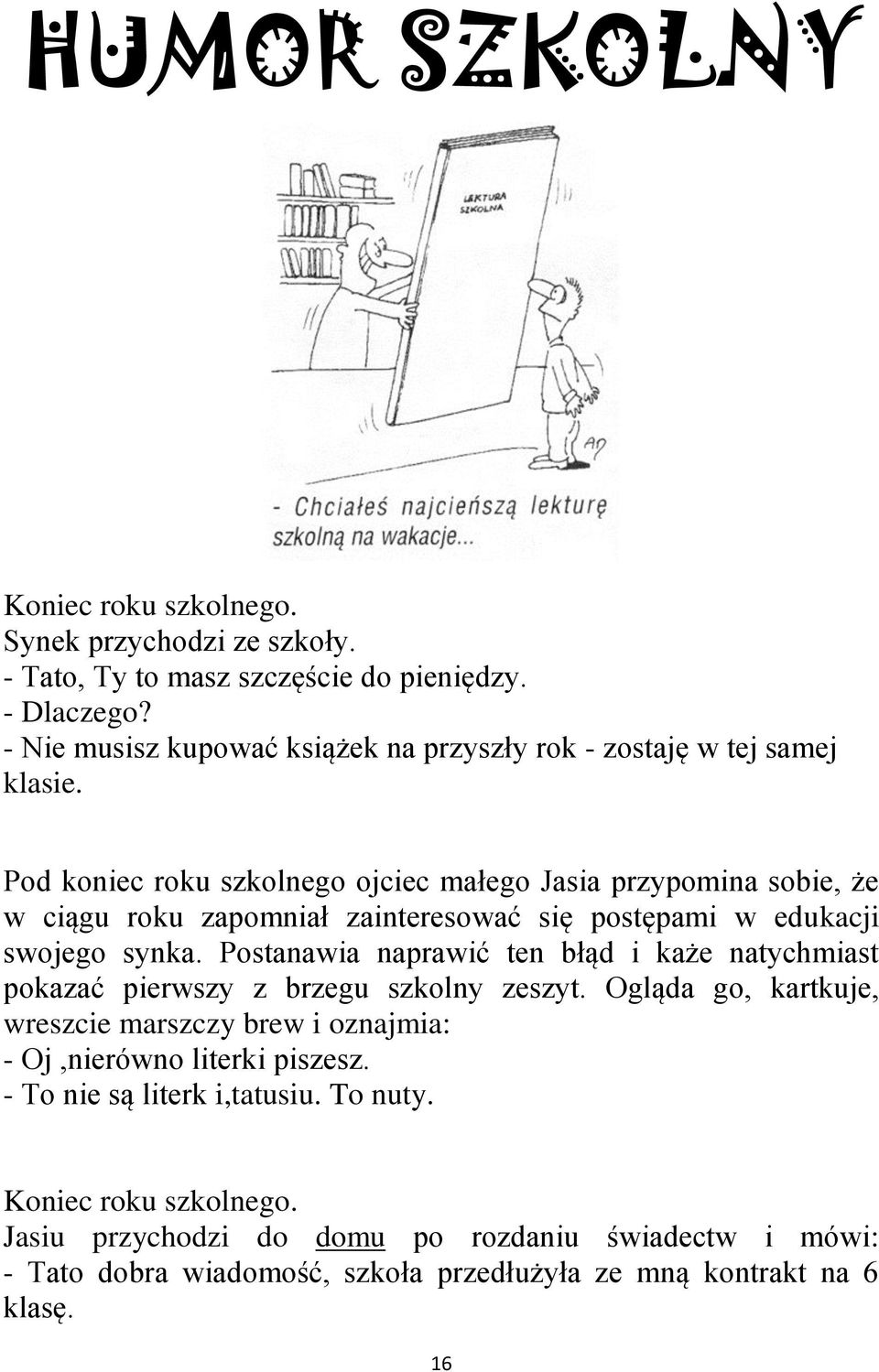 Pod koniec roku szkolnego ojciec małego Jasia przypomina sobie, że w ciągu roku zapomniał zainteresować się postępami w edukacji swojego synka.