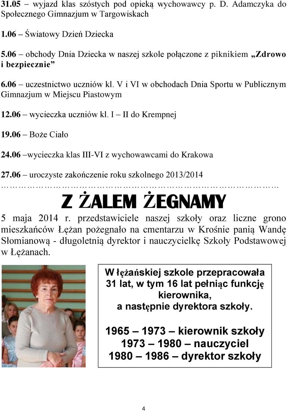 06 wycieczka uczniów kl. I II do Krempnej 19.06 Boże Ciało 24.06 wycieczka klas III-VI z wychowawcami do Krakowa 27.06 uroczyste zakończenie roku szkolnego 2013/2014 Z ŻALEM ŻEGNAMY 5 maja 2014 r.