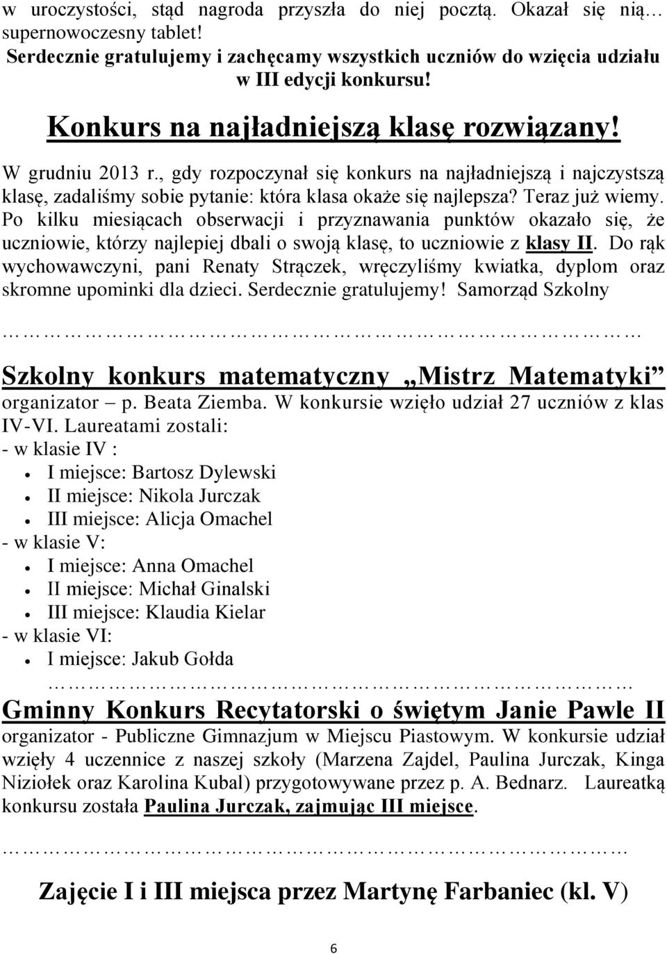 Teraz już wiemy. Po kilku miesiącach obserwacji i przyznawania punktów okazało się, że uczniowie, którzy najlepiej dbali o swoją klasę, to uczniowie z klasy II.