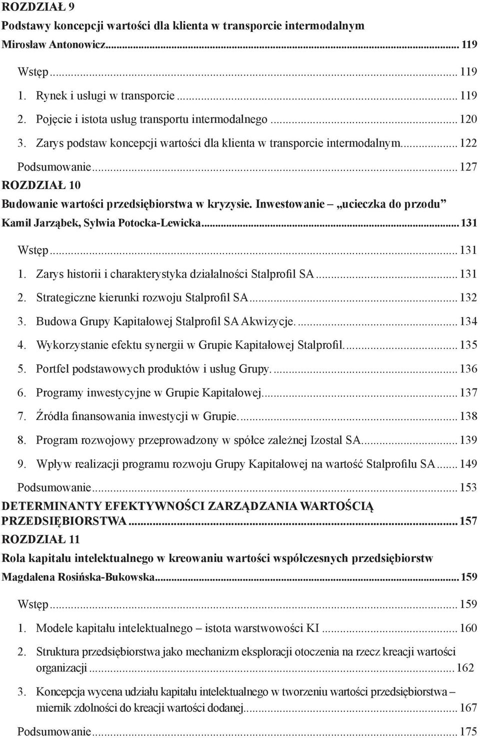 ..127 ROZDZIAŁ 10 Budowanie wartości przedsiębiorstwa w kryzysie. Inwestowanie ucieczka do przodu Kamil Jarząbek, Sylwia Potocka-Lewicka...131 Wstęp...131 1.