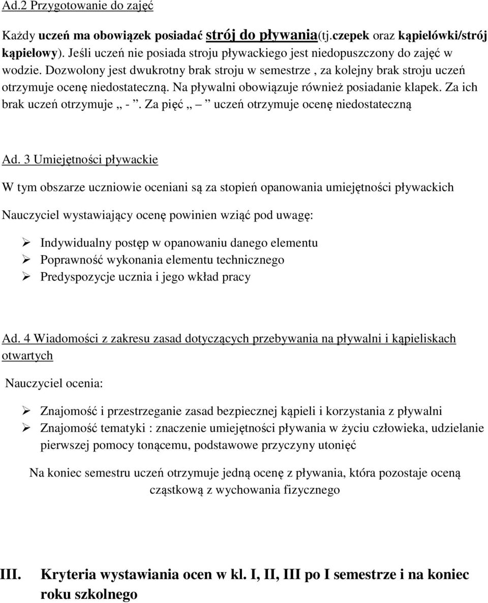 Na pływalni obowiązuje również posiadanie klapek. Za ich brak uczeń otrzymuje -. Za pięć uczeń otrzymuje ocenę niedostateczną Ad.