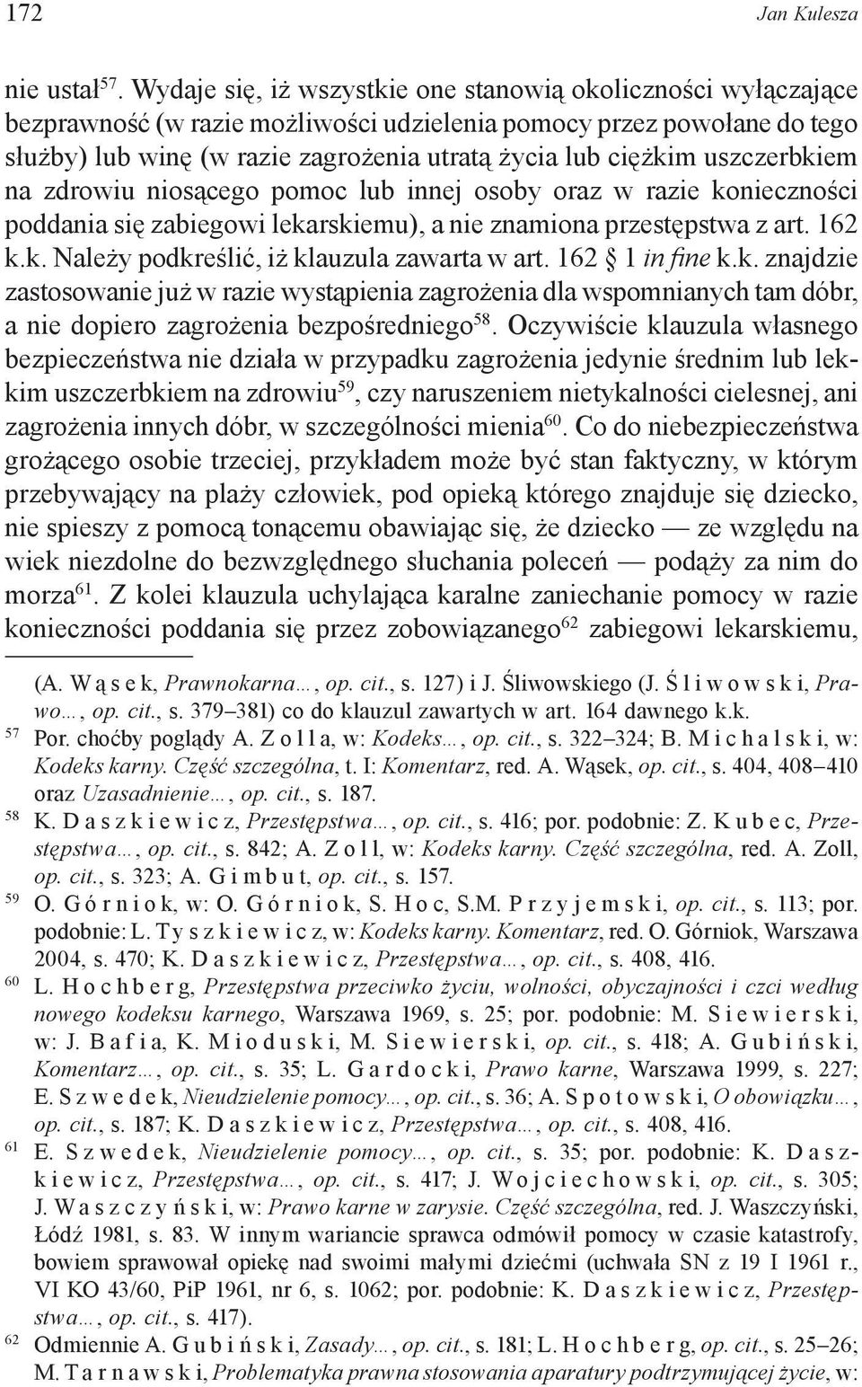uszczerbkiem na zdrowiu niosącego pomoc lub innej osoby oraz w razie konieczności poddania się zabiegowi lekarskiemu), a nie znamiona przestępstwa z art. 162 k.k. Należy podkreślić, iż klauzula zawarta w art.
