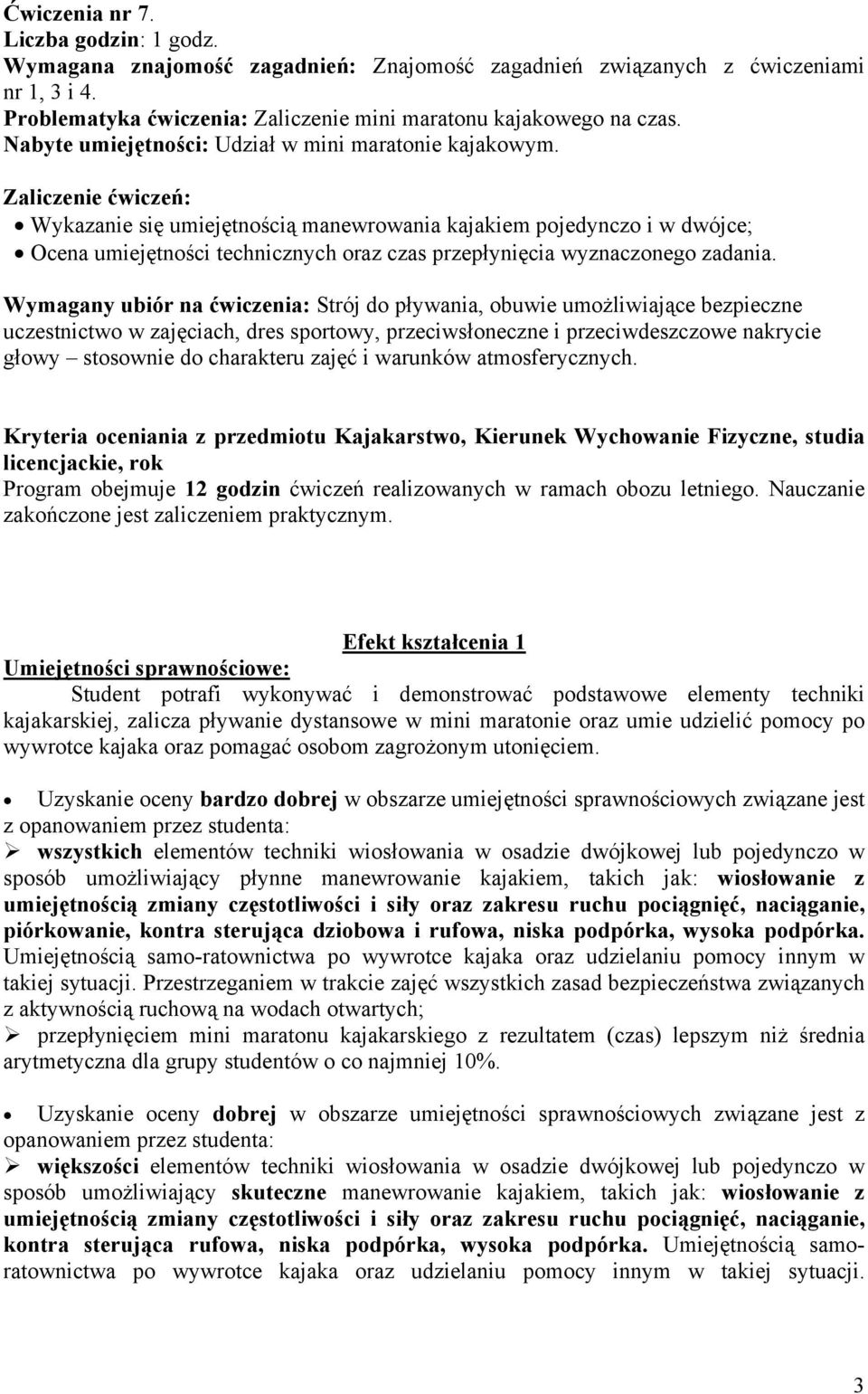 Zaliczenie ćwiczeń: Wykazanie się umiejętnością manewrowania kajakiem pojedynczo i w dwójce; Ocena umiejętności technicznych oraz czas przepłynięcia wyznaczonego zadania.