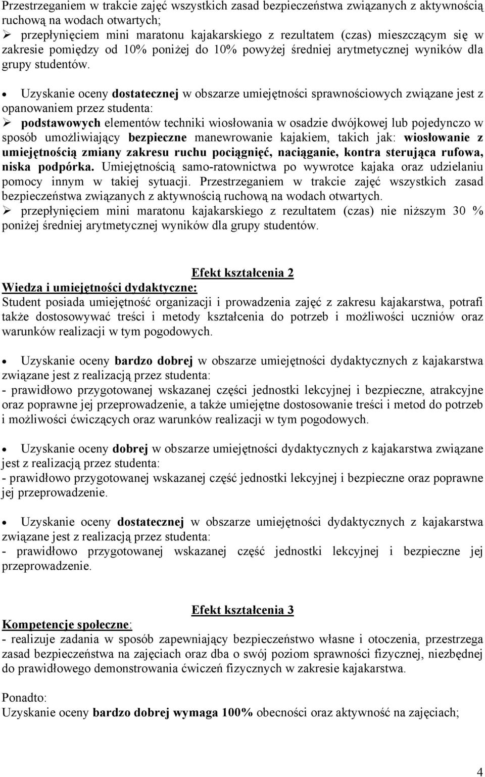 Uzyskanie oceny dostatecznej w obszarze umiejętności sprawnościowych związane jest z opanowaniem przez studenta: podstawowych elementów techniki wiosłowania w osadzie dwójkowej lub pojedynczo w