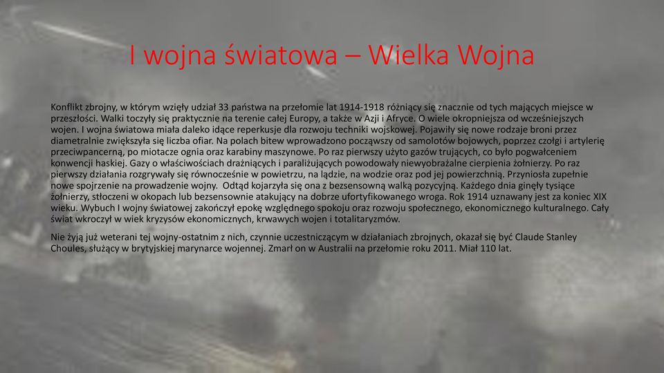 I wojna światowa miała daleko idące reperkusje dla rozwoju techniki wojskowej. Pojawiły się nowe rodzaje broni przez diametralnie zwiększyła się liczba ofiar.