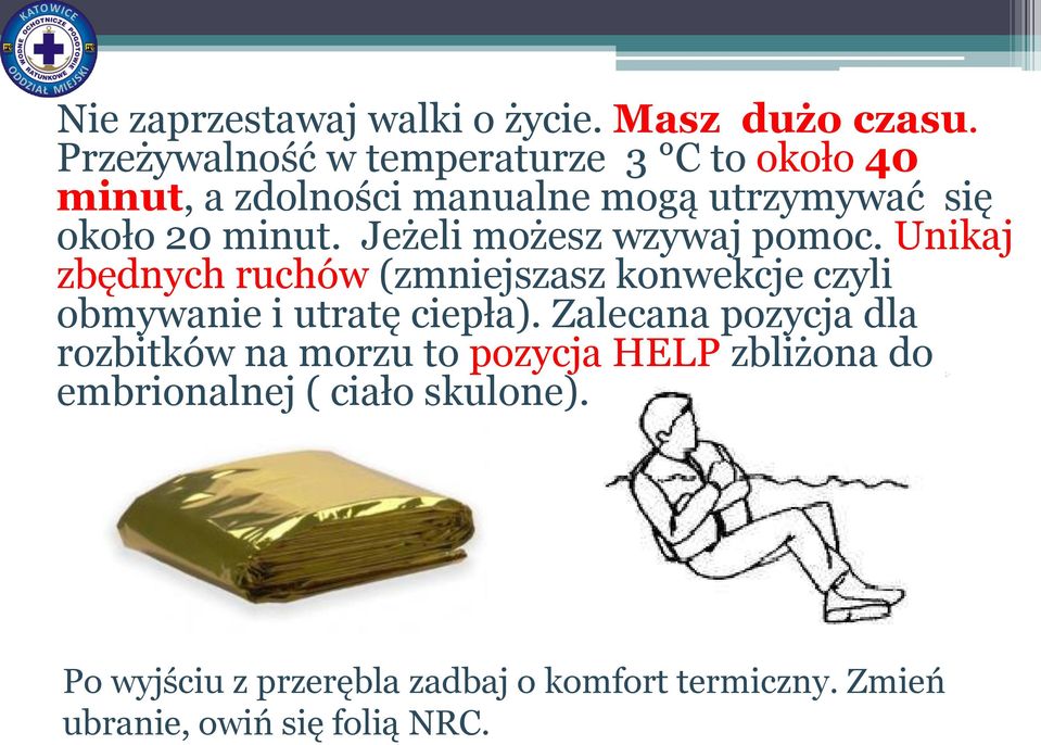 Jeżeli możesz wzywaj pomoc. Unikaj zbędnych ruchów (zmniejszasz konwekcje czyli obmywanie i utratę ciepła).