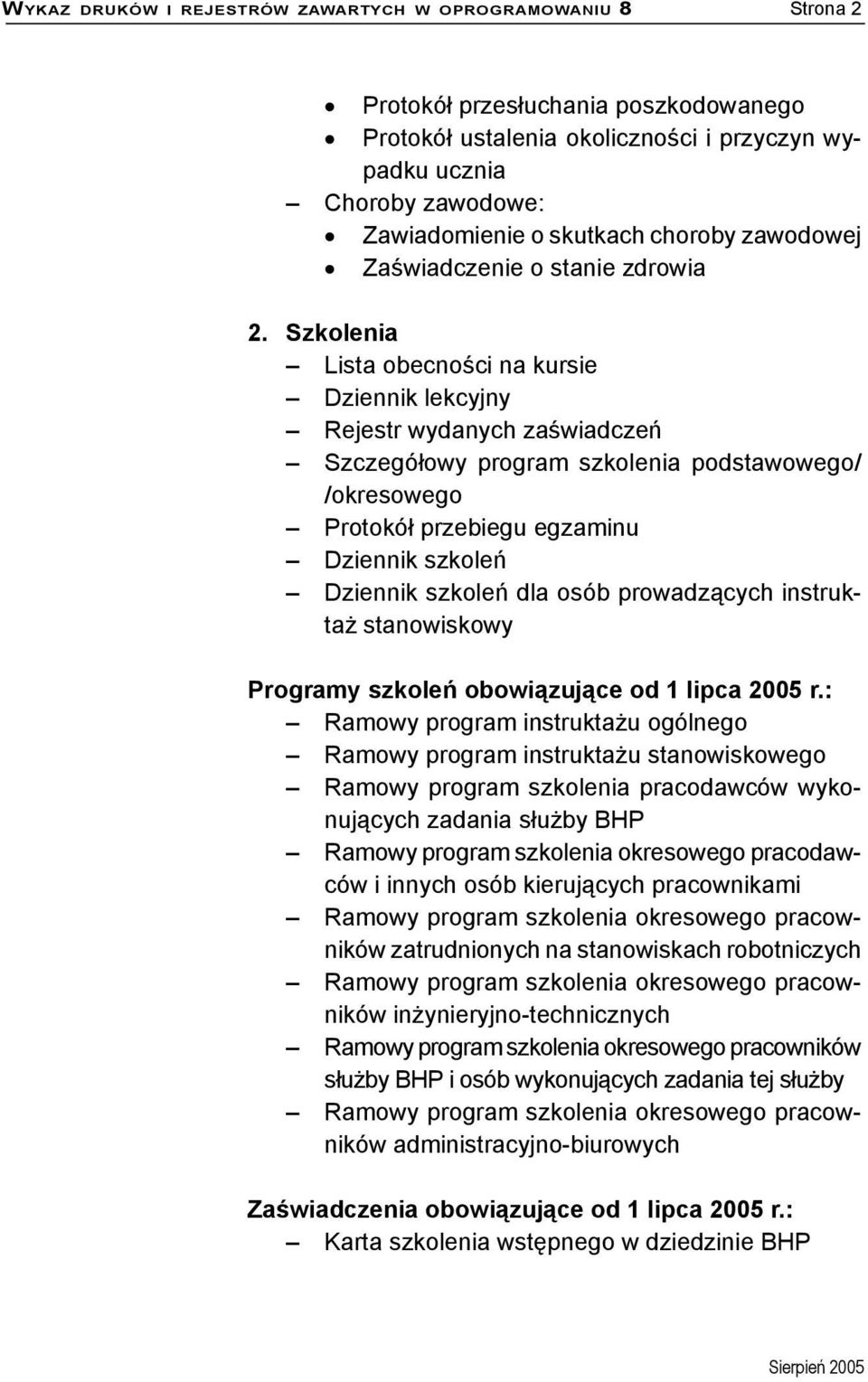 Szkolenia Lista obecności na kursie Dziennik lekcyjny Rejestr wydanych zaświadczeń Szczegółowy program szkolenia podstawowego/ /okresowego Protokół przebiegu egzaminu Dziennik szkoleń Dziennik