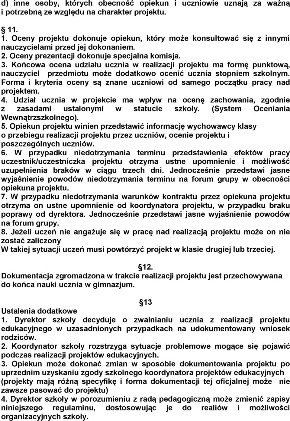 Końcowa ocena udziału ucznia w realizacji projektu ma formę punktową, nauczyciel przedmiotu może dodatkowo ocenić ucznia stopniem szkolnym.