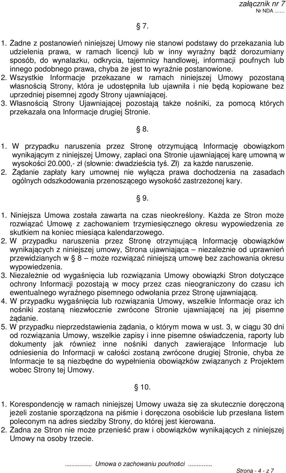 Wszystkie Informacje przekazane w ramach niniejszej Umowy pozostaną własnością Strony, która je udostępniła lub ujawniła i nie będą kopiowane bez uprzedniej pisemnej zgody Strony ujawniającej. 3.