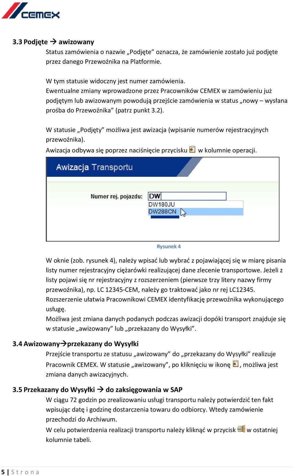 W statusie Podjęty możliwa jest awizacja (wpisanie numerów rejestracyjnych przewoźnika). Awizacja odbywa się poprzez naciśnięcie przycisku w kolumnie operacji. Rysunek 4 W oknie (zob.