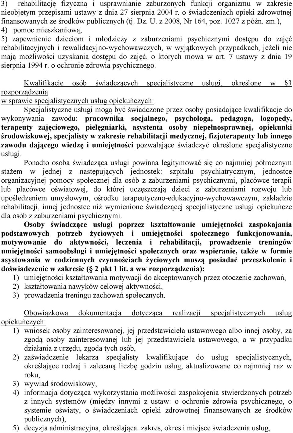 ), 4) pomoc mieszkaniową, 5) zapewnienie dzieciom i młodzieży z zaburzeniami psychicznymi dostępu do zajęć rehabilitacyjnych i rewalidacyjno-wychowawczych, w wyjątkowych przypadkach, jeżeli nie mają