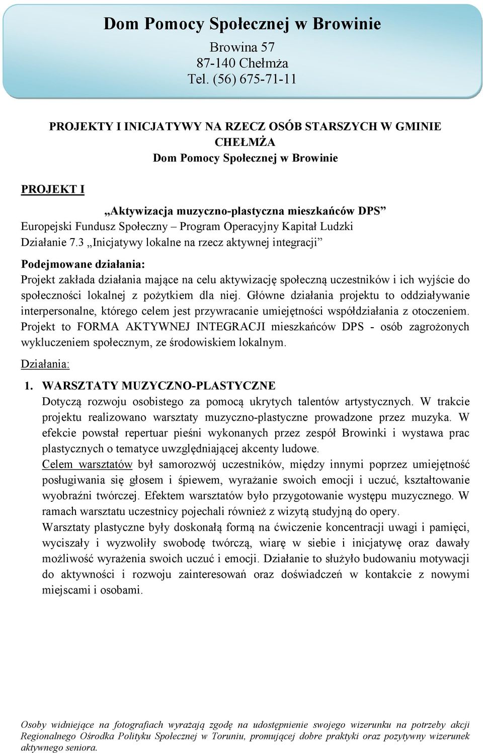 3 Inicjatywy lokalne na rzecz aktywnej integracji Podejmowane działania: Projekt zakłada działania mające na celu aktywizację społeczną uczestników i ich wyjście do społeczności lokalnej z pożytkiem