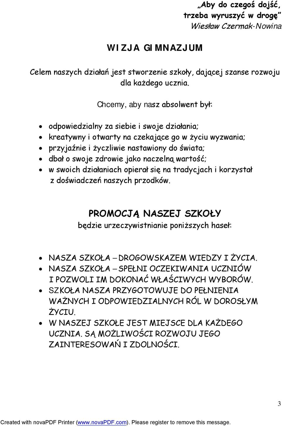 jako naczelną wartość; w swoich działaniach opierał się na tradycjach i korzystał z doświadczeń naszych przodków.