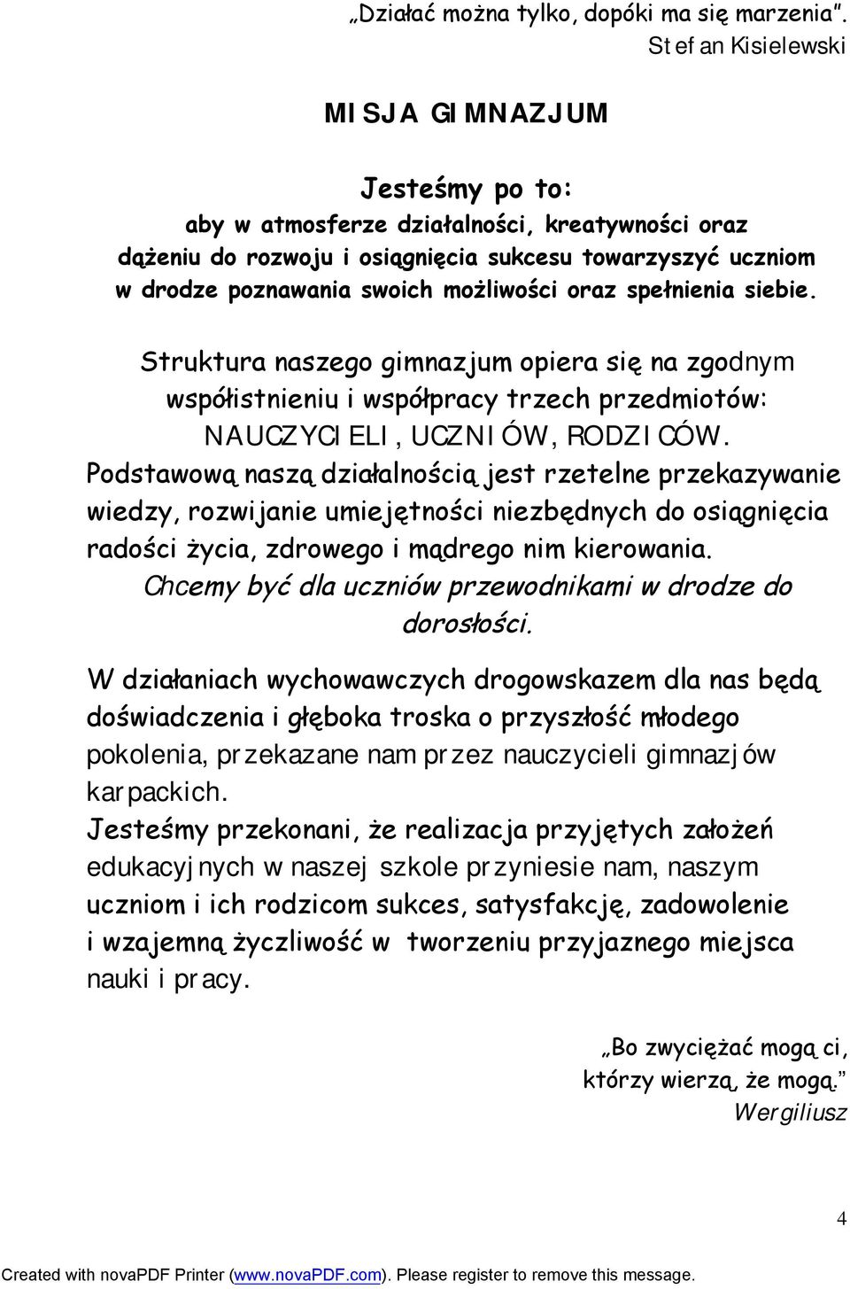 oraz spełnienia siebie. Struktura naszego gimnazjum opiera się na zgodnym współistnieniu i współpracy trzech przedmiotów: NAUCZYCIELI, UCZNIÓW, RODZICÓW.