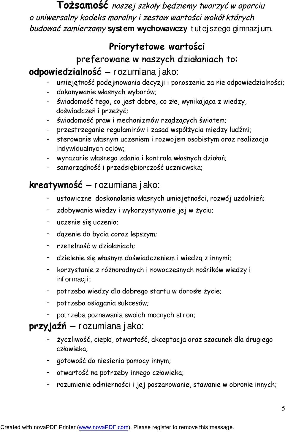 - świadomość tego, co jest dobre, co złe, wynikająca z wiedzy, doświadczeń i przeżyć; - świadomość praw i mechanizmów rządzących światem; - przestrzeganie regulaminów i zasad współżycia między