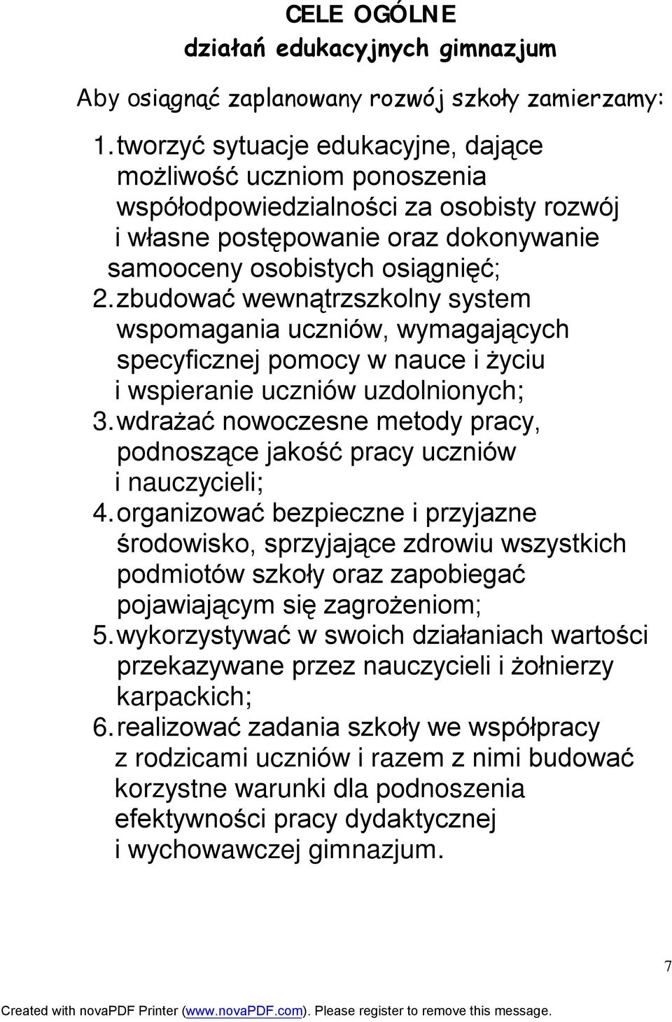 zbudować wewnątrzszkolny system wspomagania uczniów, wymagających specyficznej pomocy w nauce i życiu i wspieranie uczniów uzdolnionych; 3.