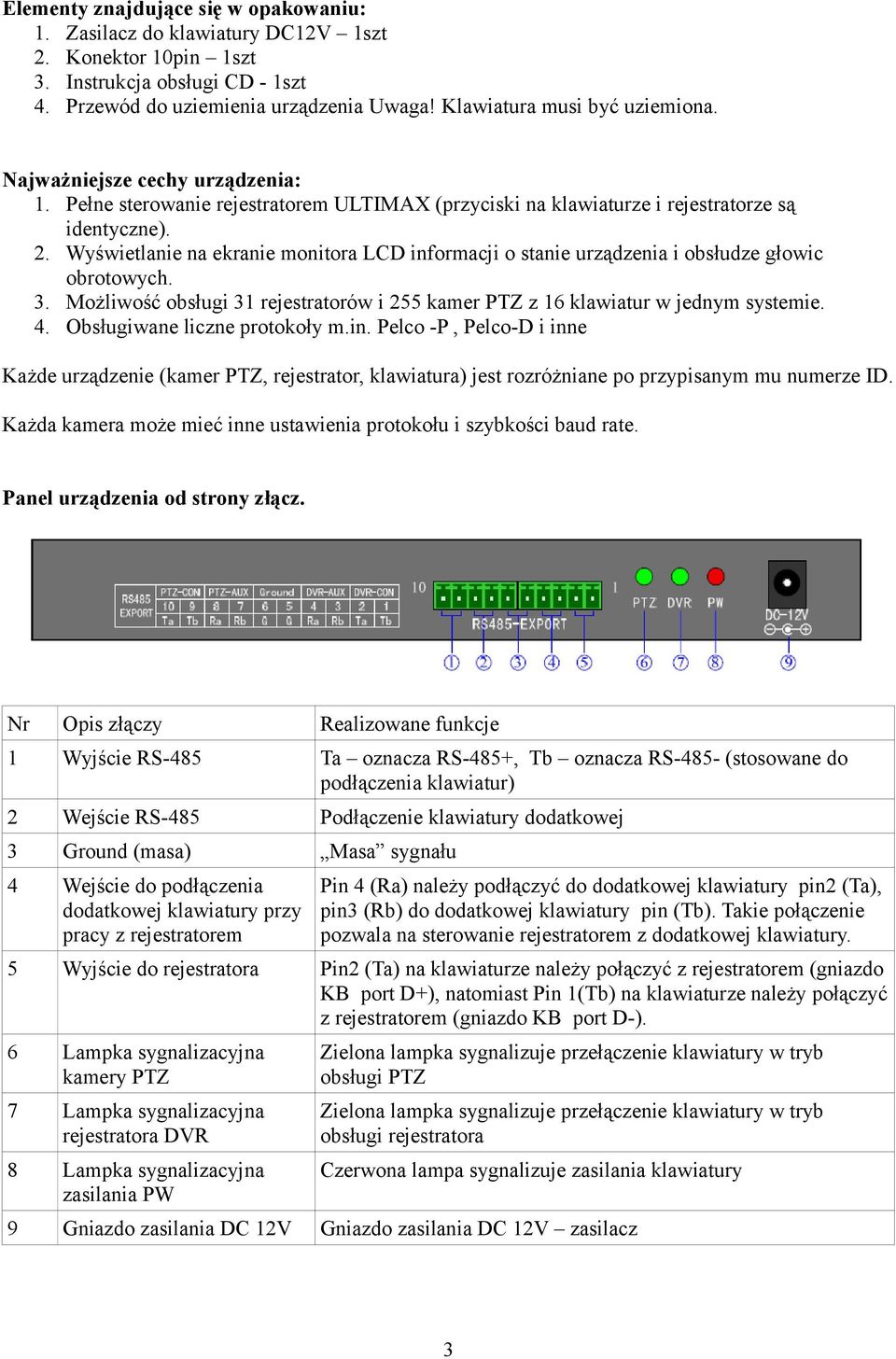 Wyświetlanie na ekranie monitora LCD informacji o stanie urządzenia i obsłudze głowic obrotowych. 3. Możliwość obsługi 31 rejestratorów i 255 kamer PTZ z 16 klawiatur w jednym systemie. 4.