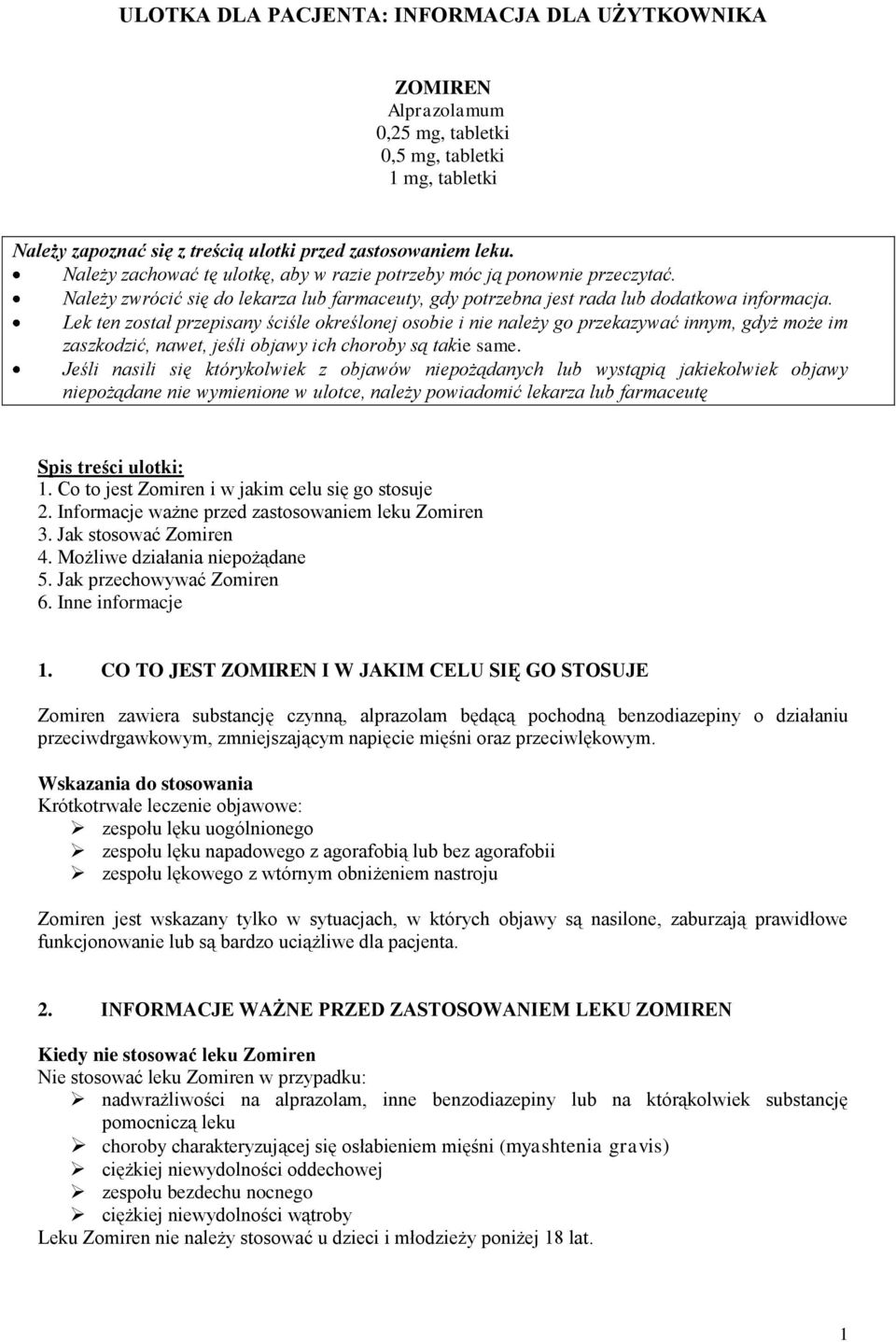 Lek ten został przepisany ściśle określonej osobie i nie należy go przekazywać innym, gdyż może im zaszkodzić, nawet, jeśli objawy ich choroby są takie same.