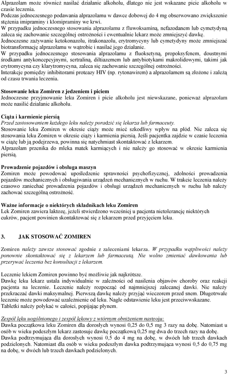W przypadku jednoczesnego stosowania alprazolamu z fluwoksaminą, nefazodanem lub cymetydyną zaleca się zachowanie szczególnej ostrożności i ewentualnie lekarz może zmniejszyć dawkę.