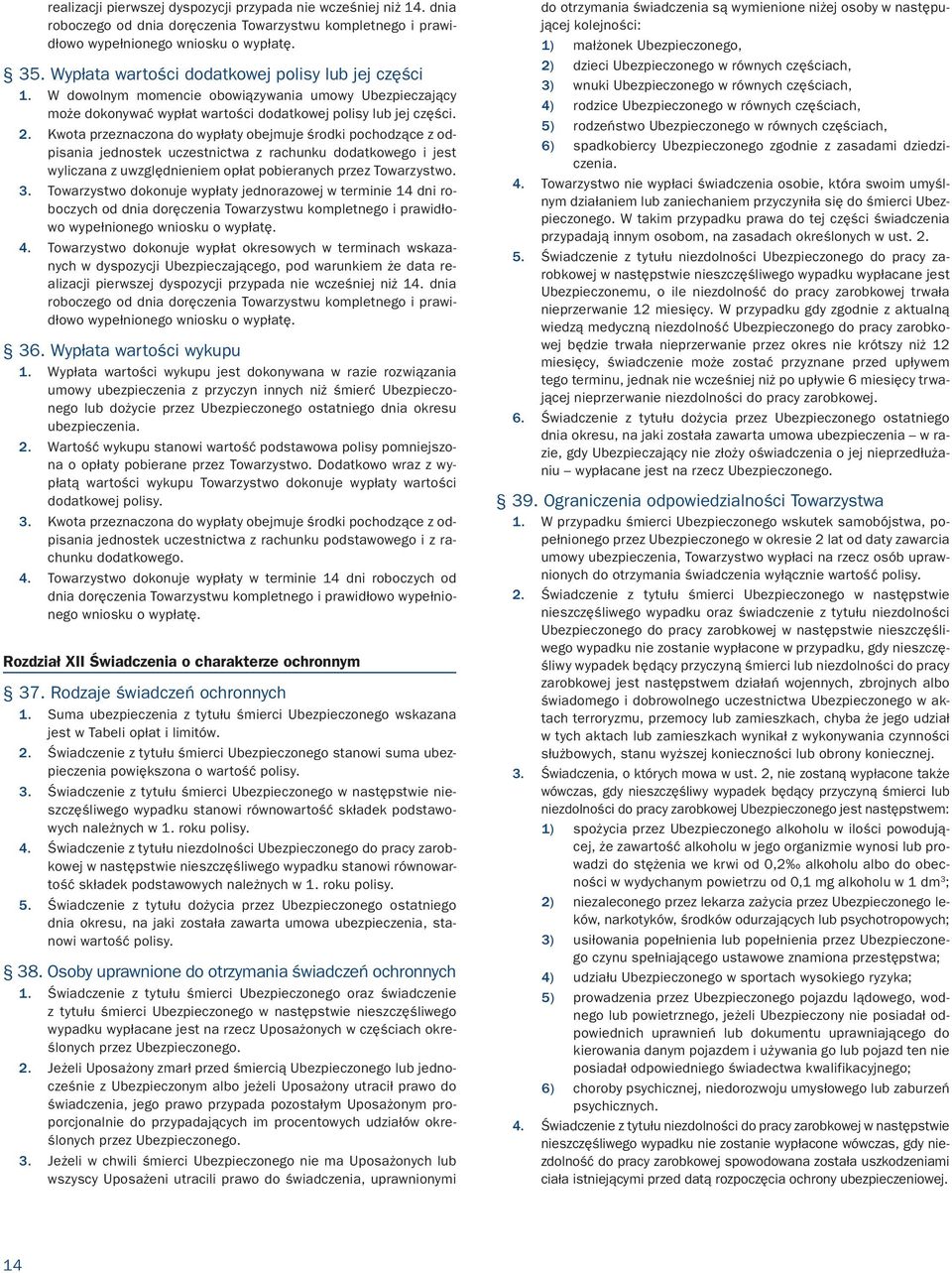 Kwota przeznaczona do wypłaty obejmuje środki pochodzące z odpisania jednostek uczestnictwa z rachunku dodatkowego i jest wyliczana z uwzględnieniem opłat pobieranych przez Towarzystwo. 3.