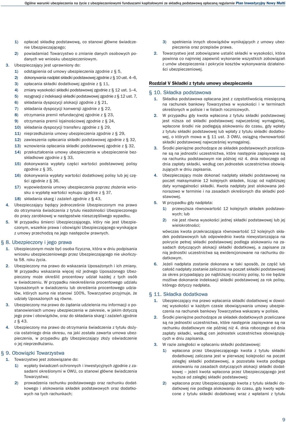 Ubezpieczający jest uprawniony do: 1) odstąpienia od umowy ubezpieczenia zgodnie z 5, 2) dokonywania nadpłat składki podstawowej zgodnie z 10 ust.