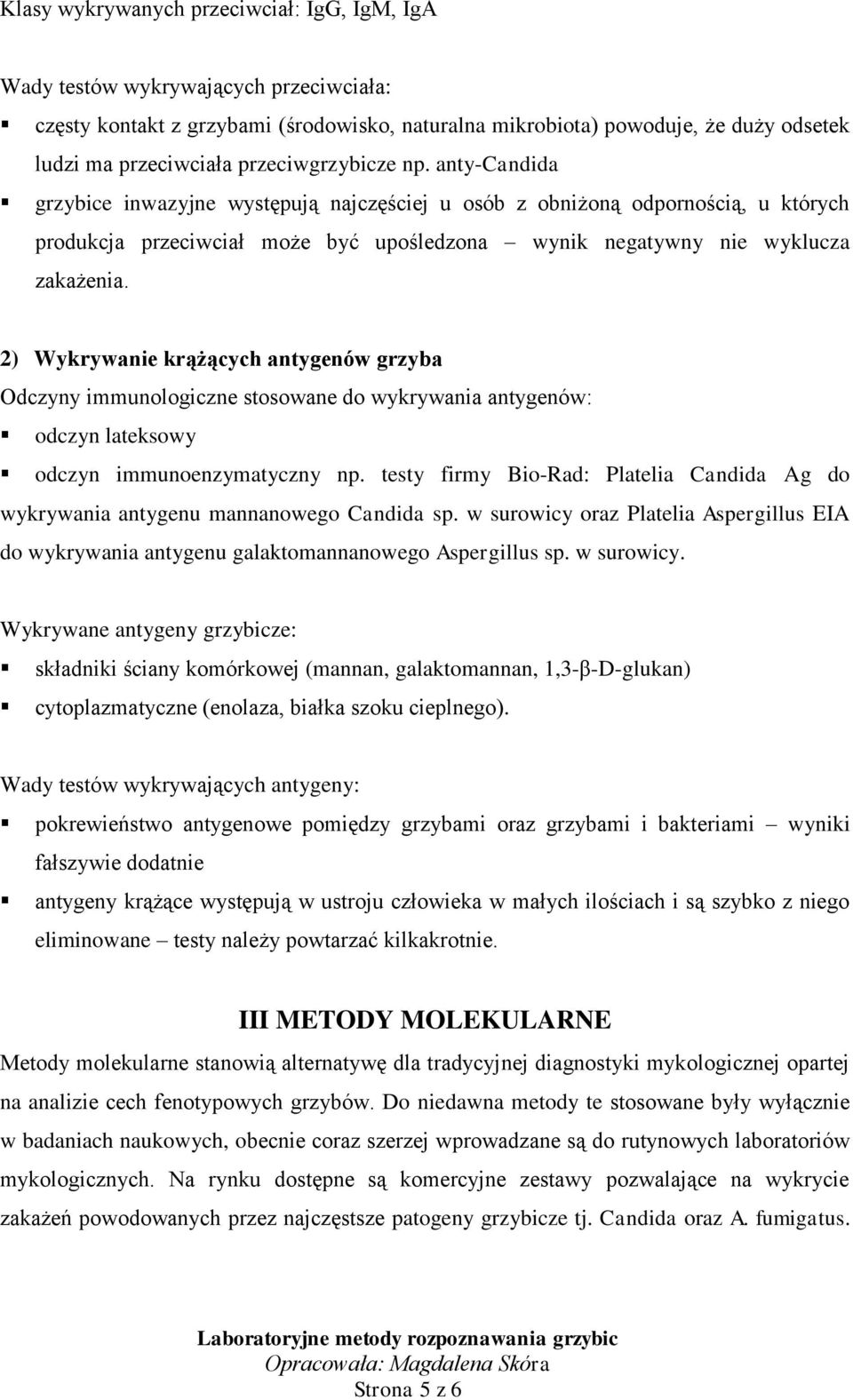 anty-candida grzybice inwazyjne występują najczęściej u osób z obniżoną odpornością, u których produkcja przeciwciał może być upośledzona wynik negatywny nie wyklucza zakażenia.