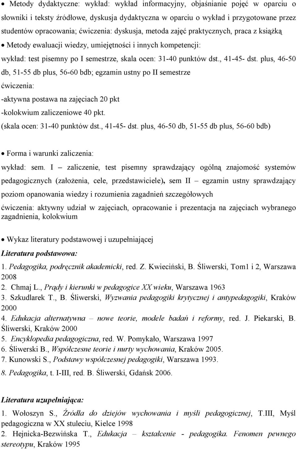 , 41-45- dst. plus, 46-50 db, 51-55 db plus, 56-60 bdb; egzamin ustny po II semestrze ćwiczenia: -aktywna postawa na zajęciach 20 pkt -kolokwium zaliczeniowe 40 pkt. (skala ocen: 31-40 punktów dst.