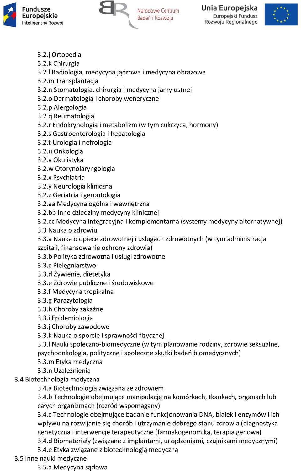2.x Psychiatria 3.2.y Neurologia kliniczna 3.2.z Geriatria i gerontologia 3.2.aa Medycyna ogólna i wewnętrzna 3.2.bb Inne dziedziny medycyny klinicznej 3.2.cc Medycyna integracyjna i komplementarna (systemy medycyny alternatywnej) 3.