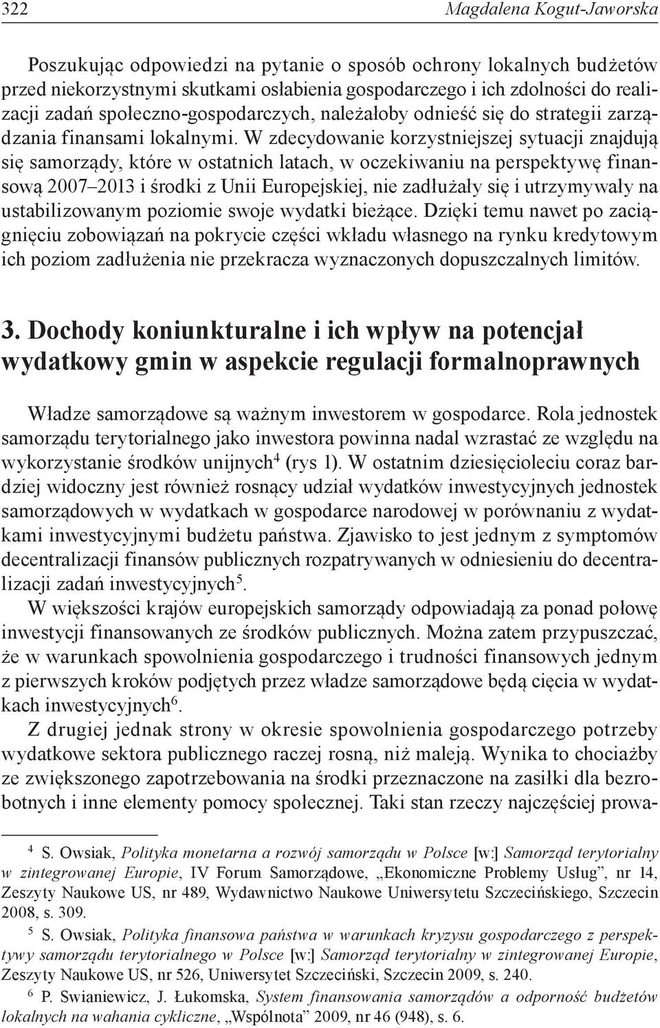 W zdecydowanie korzystniejszej sytuacji znajdują się samorządy, które w ostatnich latach, w oczekiwaniu na perspektywę finansową 2007 2013 i środki z Unii Europejskiej, nie zadłużały się i