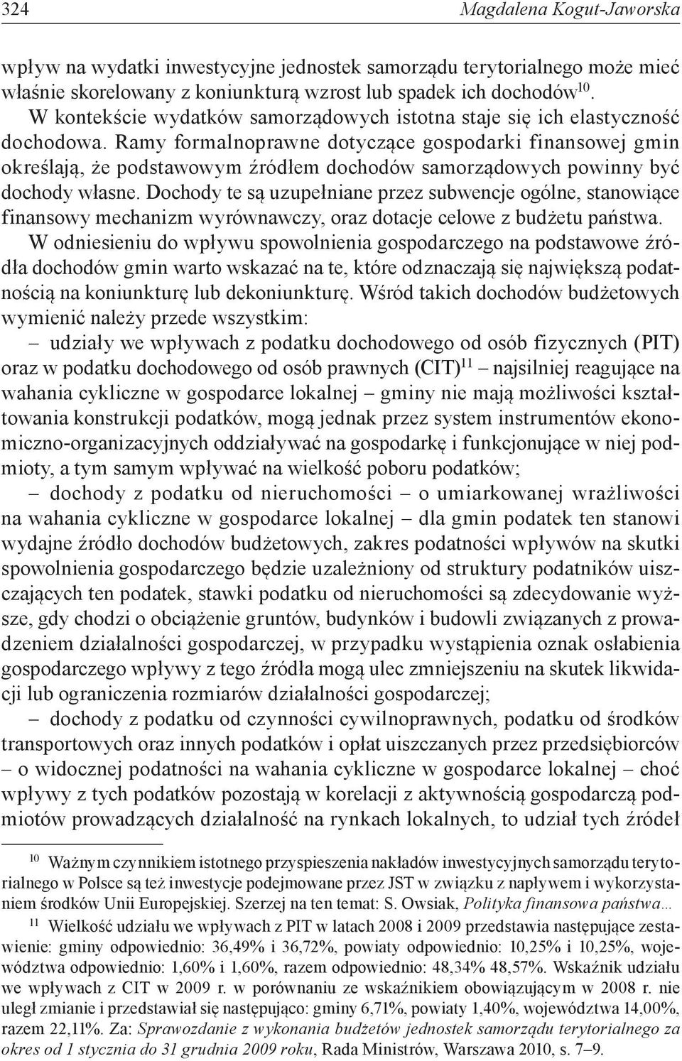 Ramy formalnoprawne dotyczące gospodarki finansowej gmin określają, że podstawowym źródłem dochodów samorządowych powinny być dochody własne.