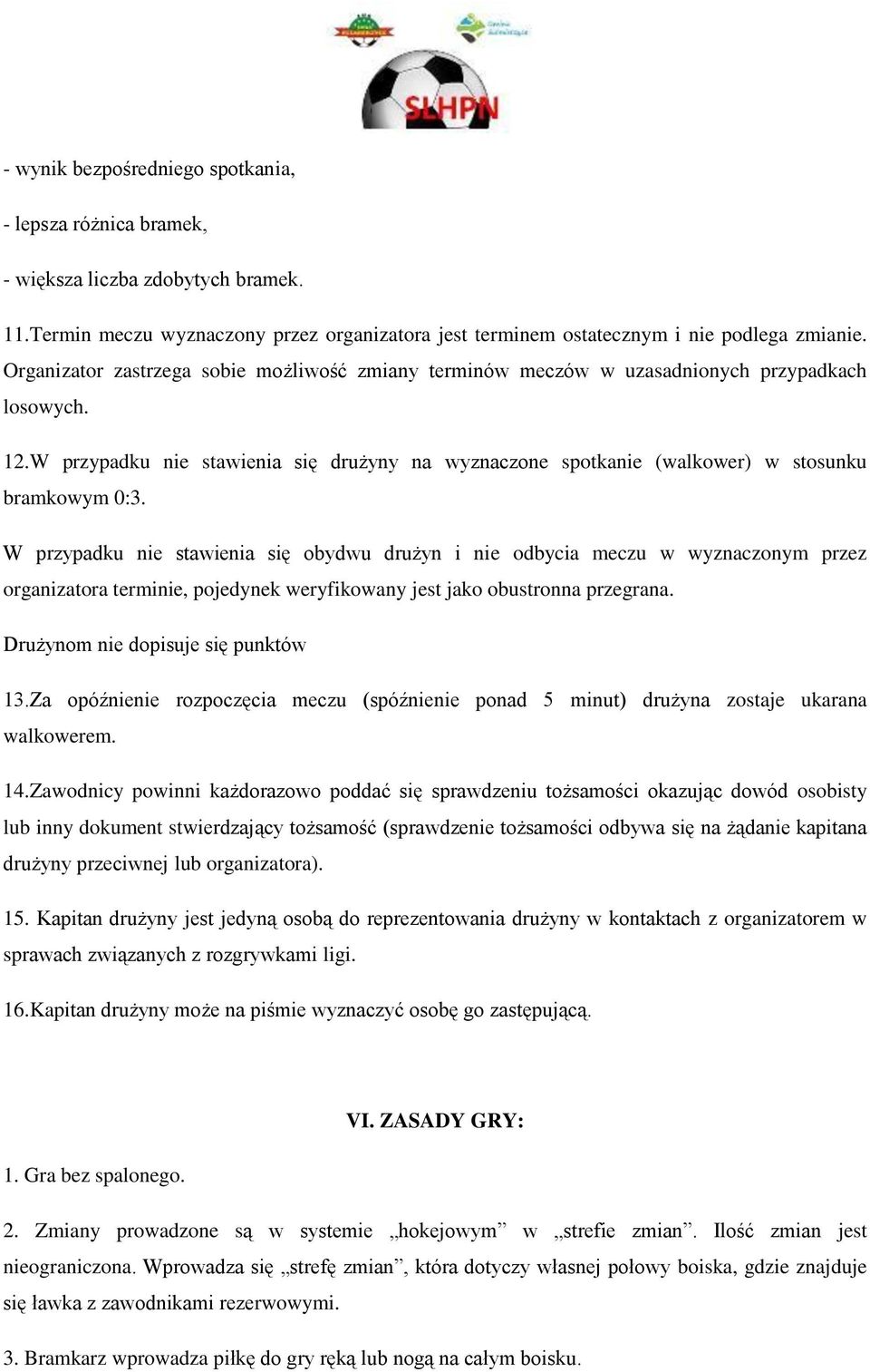 W przypadku nie stawienia się obydwu drużyn i nie odbycia meczu w wyznaczonym przez organizatora terminie, pojedynek weryfikowany jest jako obustronna przegrana. Drużynom nie dopisuje się punktów 13.