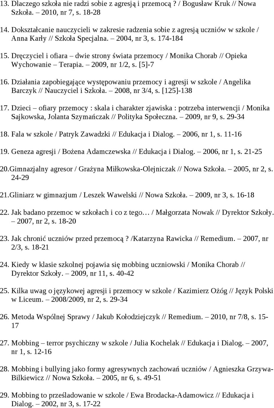 Dręczyciel i ofiara dwie strony świata przemocy / Monika Chorab // Opieka Wychowanie Terapia. 2009, nr 1/2, s. [5]-7 16.