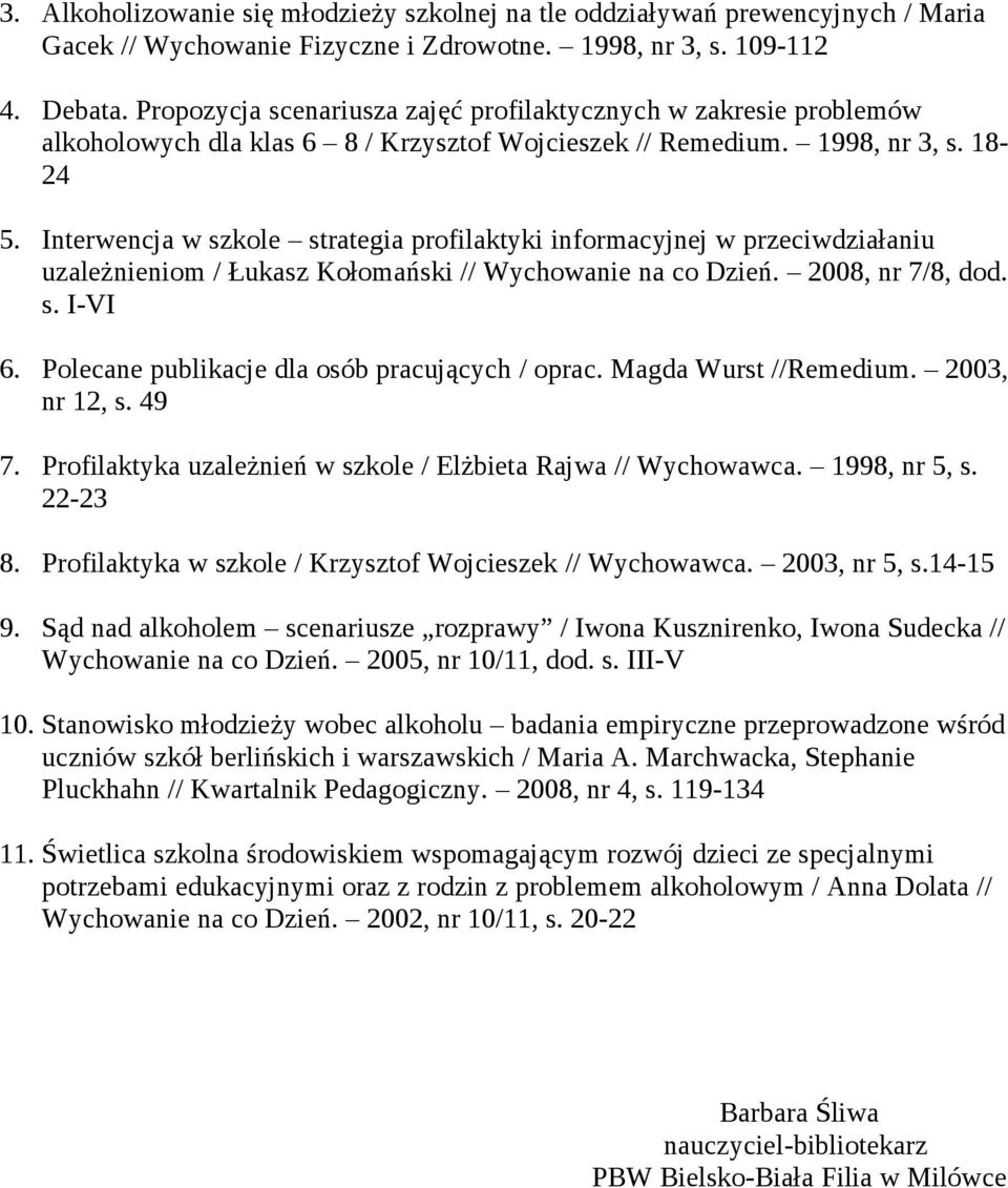 Interwencja w szkole strategia profilaktyki informacyjnej w przeciwdziałaniu uzależnieniom / Łukasz Kołomański // Wychowanie na co Dzień. 2008, nr 7/8, dod. s. I-VI 6.