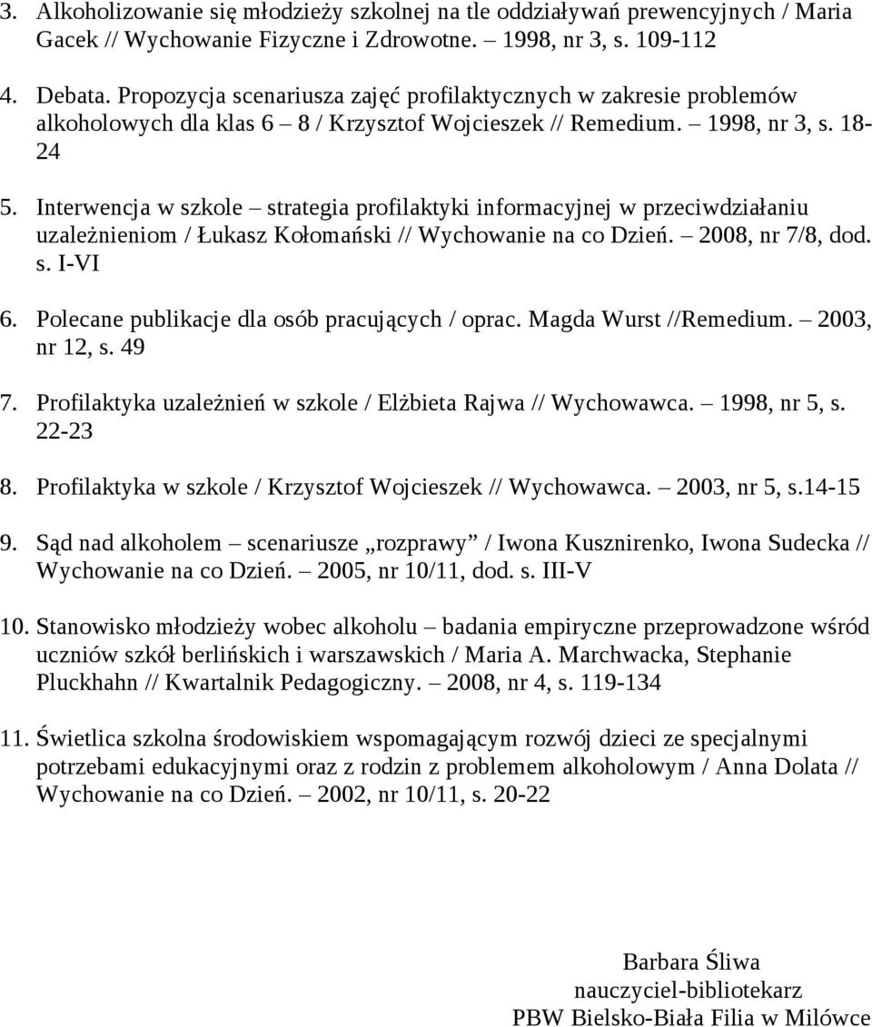 Interwencja w szkole strategia profilaktyki informacyjnej w przeciwdziałaniu uzależnieniom / Łukasz Kołomański // Wychowanie na co Dzień. 2008, nr 7/8, dod. s. I-VI 6.