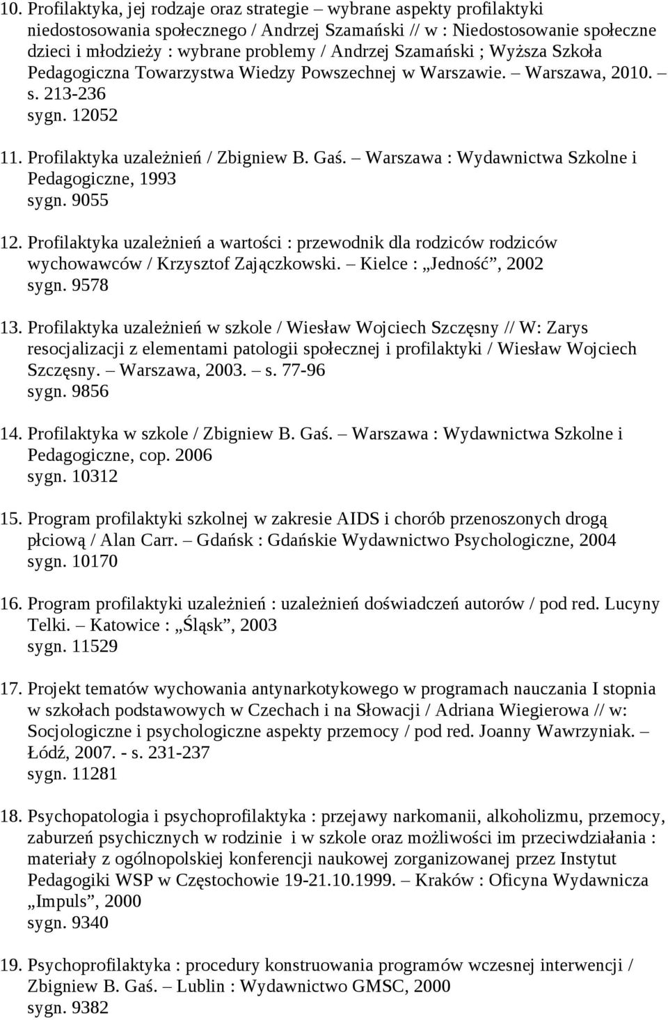 Warszawa : Wydawnictwa Szkolne i Pedagogiczne, 1993 sygn. 9055 12. Profilaktyka uzależnień a wartości : przewodnik dla rodziców rodziców wychowawców / Krzysztof Zajączkowski.