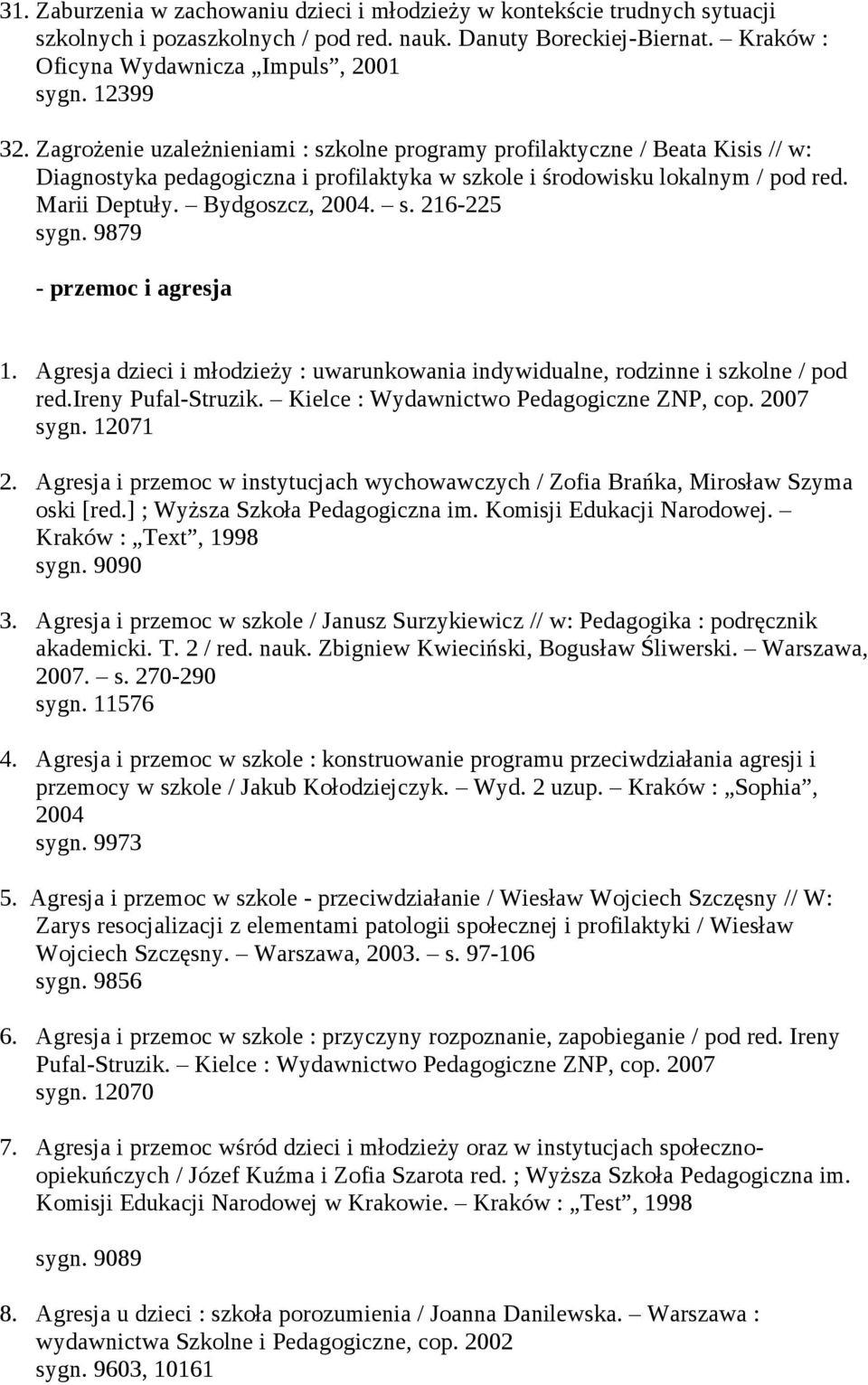 Bydgoszcz, 2004. s. 216-225 sygn. 9879 - przemoc i agresja 1. Agresja dzieci i młodzieży : uwarunkowania indywidualne, rodzinne i szkolne / pod red.ireny Pufal-Struzik.