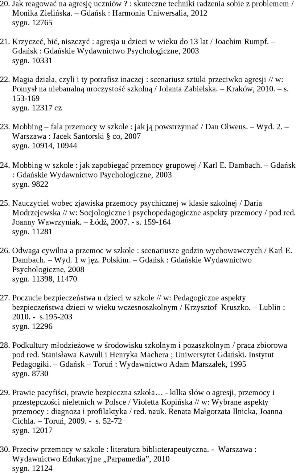 Magia działa, czyli i ty potrafisz inaczej : scenariusz sztuki przeciwko agresji // w: Pomysł na niebanalną uroczystość szkolną / Jolanta Zabielska. Kraków, 2010. s. 153-169 sygn. 12317 cz 23.