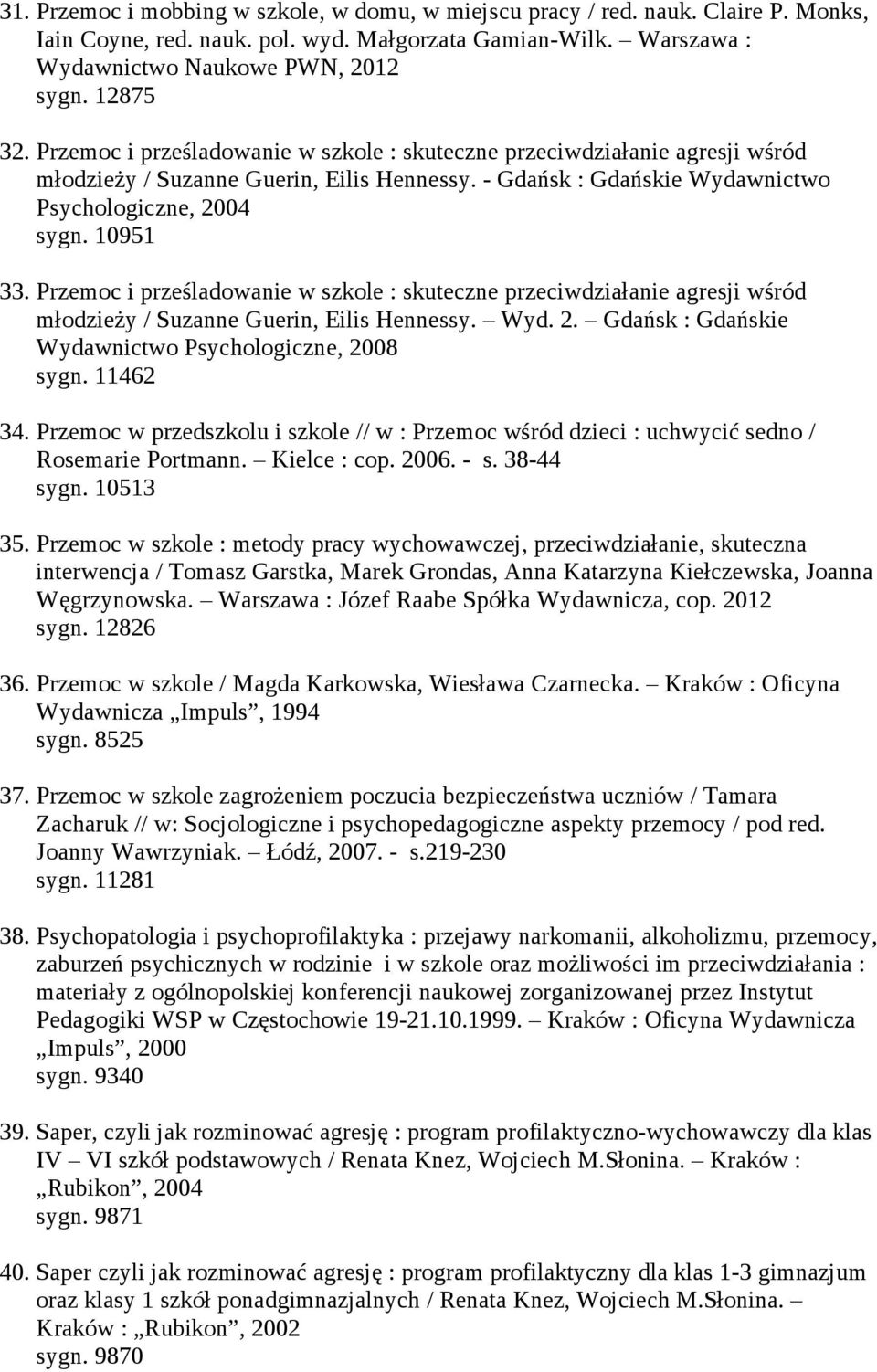 Przemoc i prześladowanie w szkole : skuteczne przeciwdziałanie agresji wśród młodzieży / Suzanne Guerin, Eilis Hennessy. Wyd. 2. Gdańsk : Gdańskie Wydawnictwo Psychologiczne, 2008 sygn. 11462 34.