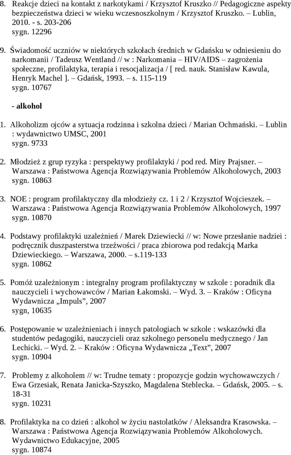 red. nauk. Stanisław Kawula, Henryk Machel ]. Gdańsk, 1993. s. 115-119 sygn. 10767 - alkohol 1. Alkoholizm ojców a sytuacja rodzinna i szkolna dzieci / Marian Ochmański.