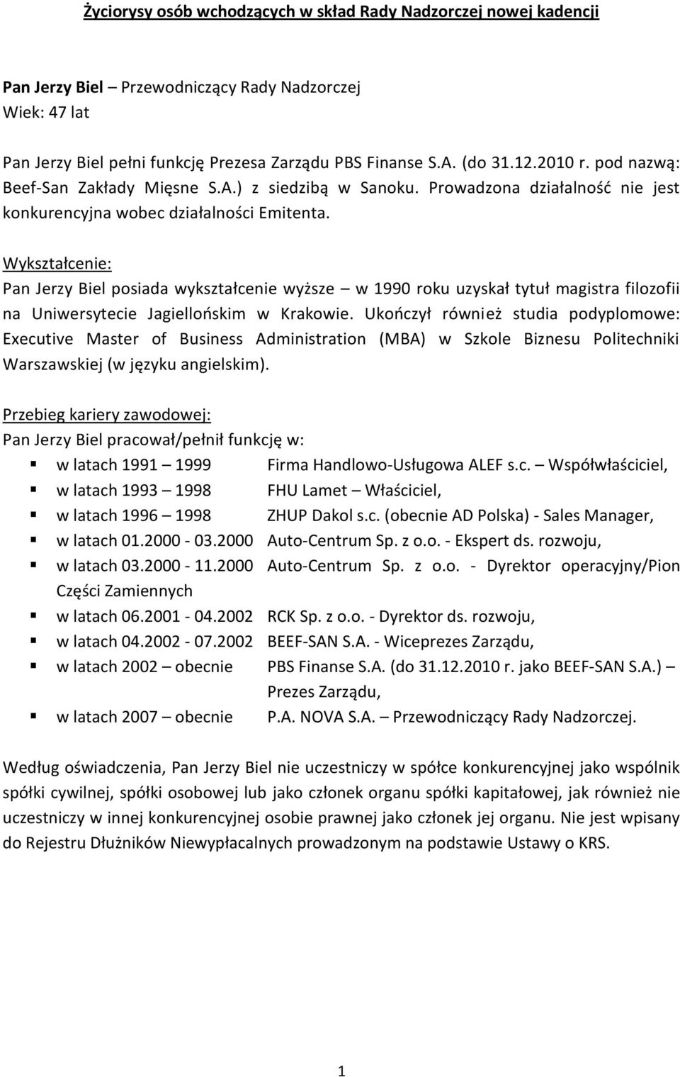 Pan Jerzy Biel posiada wykształcenie wyższe w 1990 roku uzyskał tytuł magistra filozofii na Uniwersytecie Jagiellooskim w Krakowie.