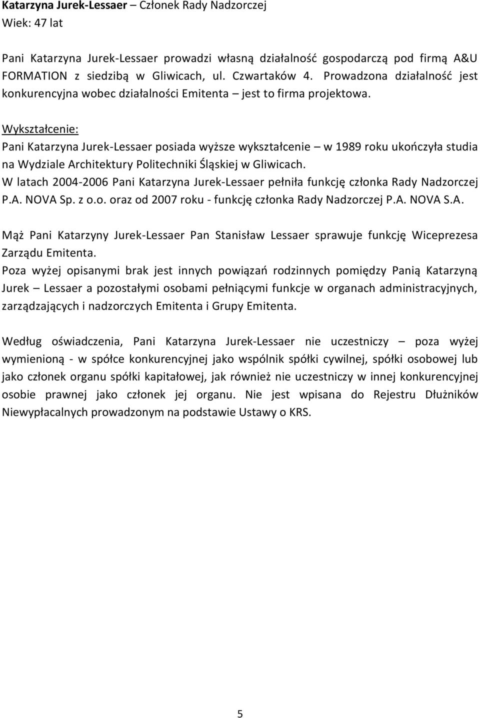 Pani Katarzyna Jurek-Lessaer posiada wyższe wykształcenie w 1989 roku ukooczyła studia na Wydziale Architektury Politechniki Śląskiej w Gliwicach.