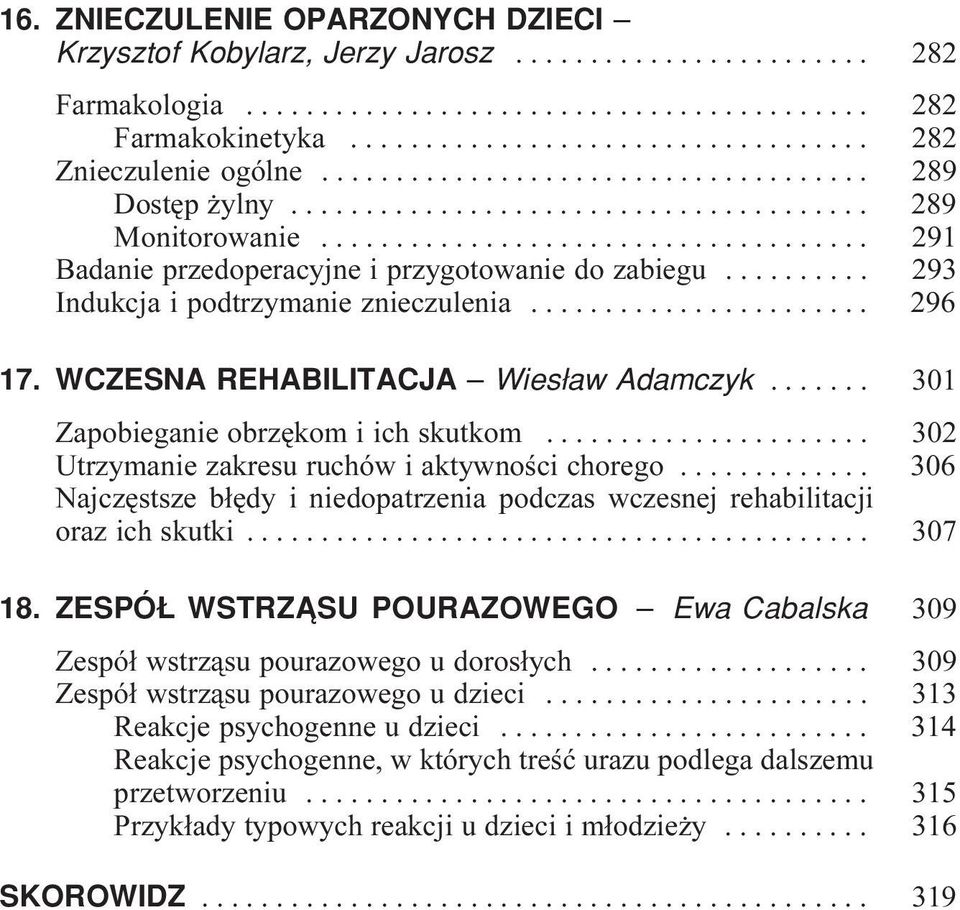 ......... 293 Indukcja i podtrzymanie znieczulenia....................... 296 17. WCZESNA REHABILITACJA Wies³aw Adamczyk....... 301 Zapobieganie obrzêkom i ich skutkom.