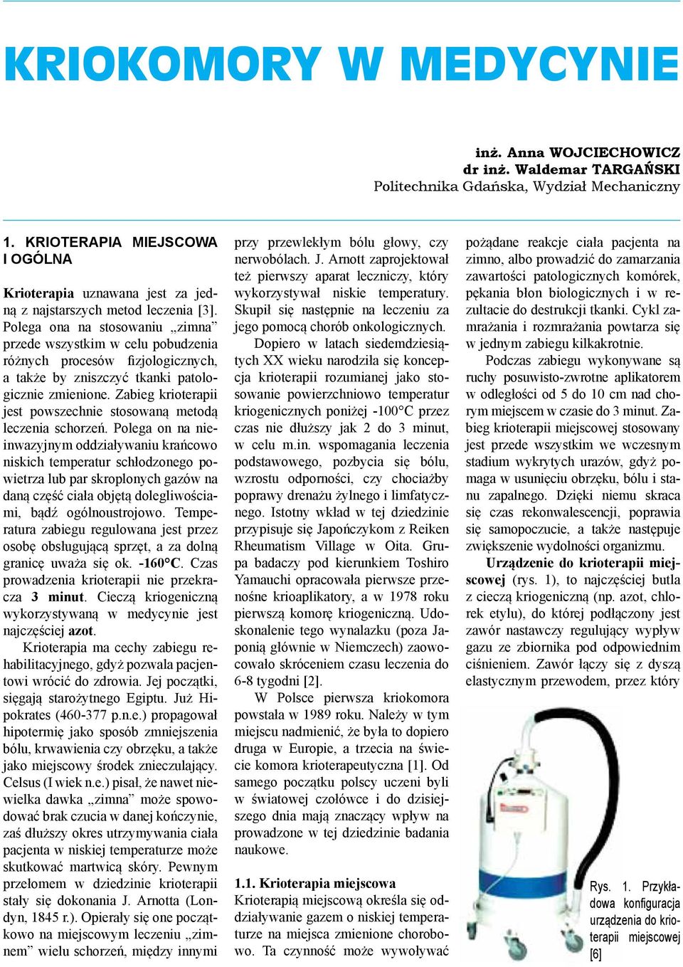 Polega ona na stosowaniu zimna przede wszystkim w celu pobudzenia różnych procesów fizjologicznych, a także by zniszczyć tkanki patologicznie zmienione.