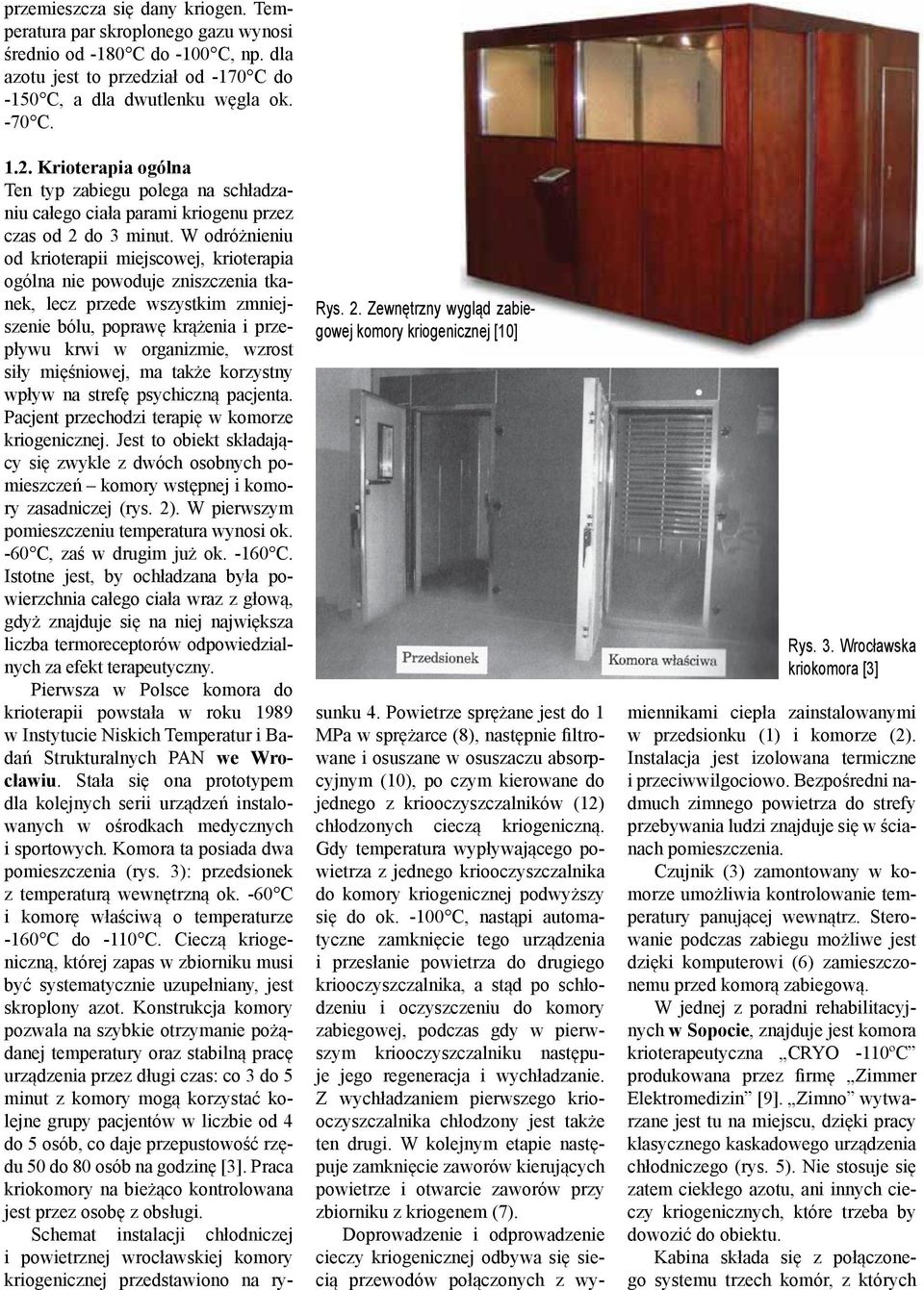 Krioterapia ogólna Ten typ zabiegu polega na schładzaniu całego ciała parami kriogenu przez czas od 2 do 3 minut.