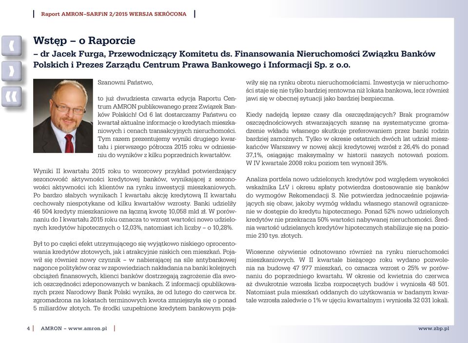 Tym razem prezentujemy wyniki drugiego kwartału i pierwszego półrocza 215 roku w odniesieniu do wyników z kilku poprzednich kwartałów.