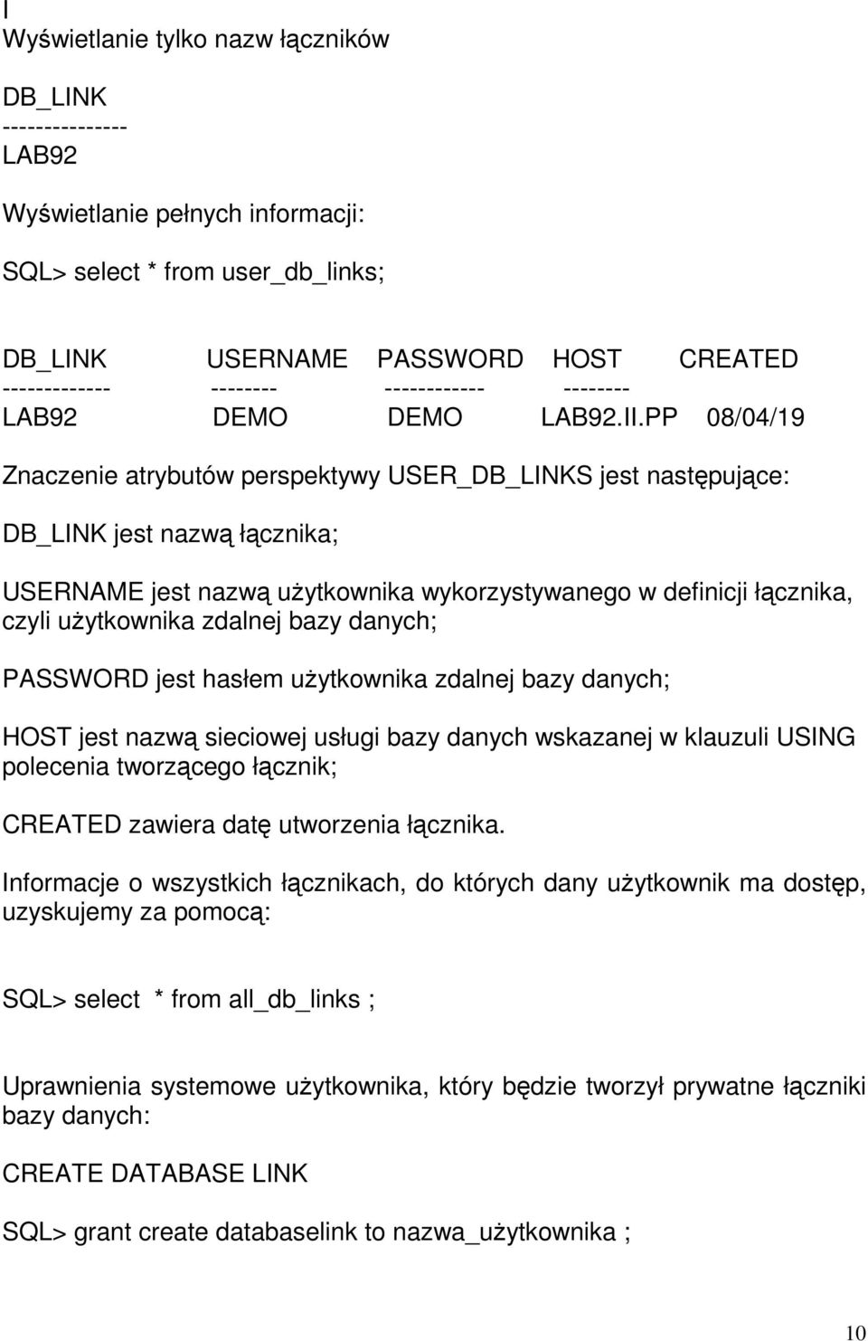 PP 08/04/19 Znaczenie atrybutów perspektywy USER_DB_LINKS jest następujące: DB_LINK jest nazwą łącznika; USERNAME jest nazwą użytkownika wykorzystywanego w definicji łącznika, czyli użytkownika