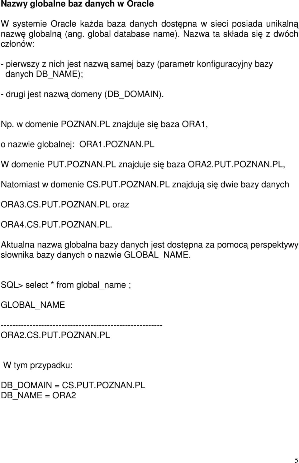 PL znajduje się baza ORA1, o nazwie globalnej: ORA1.POZNAN.PL W domenie PUT.POZNAN.PL znajduje się baza ORA2.PUT.POZNAN.PL, Natomiast w domenie CS.PUT.POZNAN.PL znajdują się dwie bazy danych ORA3.CS.PUT.POZNAN.PL oraz ORA4.