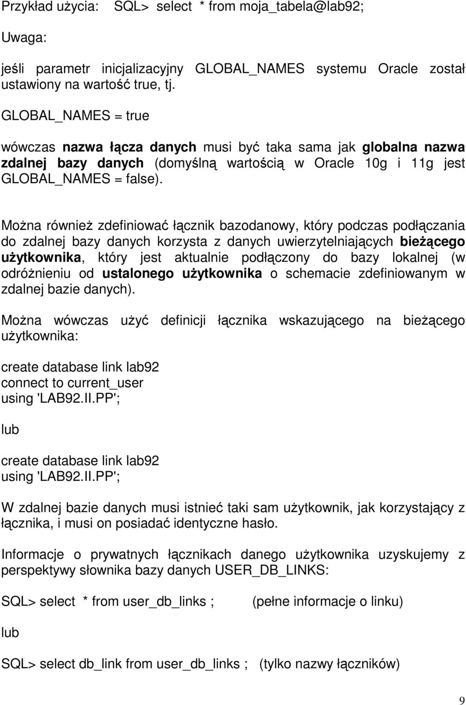 Można również zdefiniować łącznik bazodanowy, który podczas podłączania do zdalnej bazy danych korzysta z danych uwierzytelniających bieżącego użytkownika, który jest aktualnie podłączony do bazy